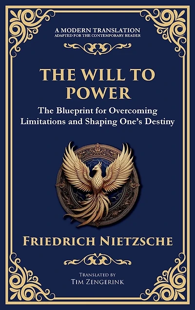 The Will to Power: The Blueprint for Overcoming Limitations and Shaping One's Destiny