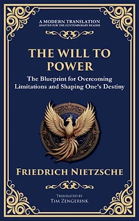The Will to Power: The Blueprint for Overcoming Limitations and Shaping One's Destiny