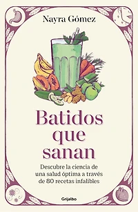 Batidos que sanan. Descubre la ciencia de una salud óptima a través 80 recetas infalibles / Healing Smoothies