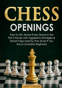 Chess Openings: How to Win Almost Every Game the First 5 Moves with Aggressive Strategies & Secret Traps Used by Pros (Even If You Are a Complete Beginner)