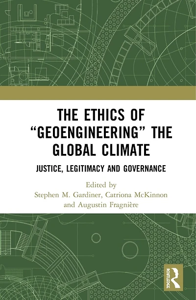 the Ethics of "Geoengineering" Global Climate: Justice, Legitimacy and Governance