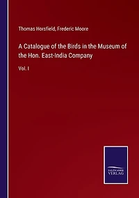 A Catalogue of the Birds in the Museum of the Hon. East-India Company: Vol. I