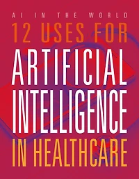 12 Uses for Artificial Intelligence in Healthcare