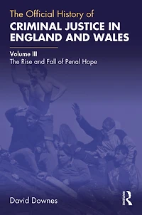 The Official History of Criminal Justice England and Wales: Volume III: Rise Fall Penal Hope