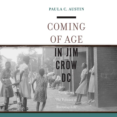 Coming of Age Jim Crow DC: Navigating the Politics Everyday Life