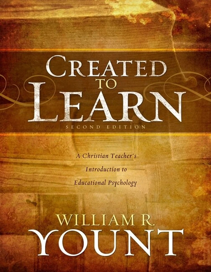 Created to Learn: A Christian Teacher’s Introduction Educational Psychology, Second Edition