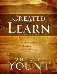 Created to Learn: A Christian Teacher’s Introduction Educational Psychology, Second Edition