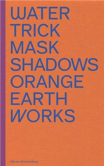 Ulla von Brandenburg: Water Trick Mask Shadows Orange Earth Works