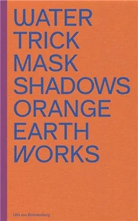 Ulla von Brandenburg: Water Trick Mask Shadows Orange Earth Works
