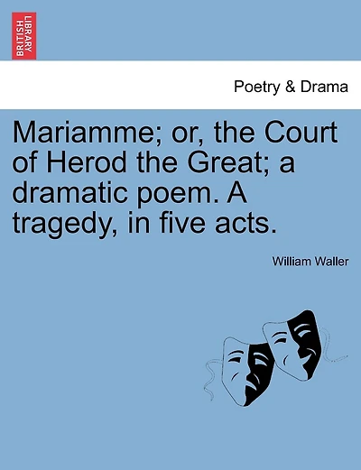 Mariamme; Or, The Court Of Herod The Great; A Dramatic Poem. A Tragedy, In Five Acts.