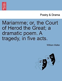 Mariamme; Or, The Court Of Herod The Great; A Dramatic Poem. A Tragedy, In Five Acts.