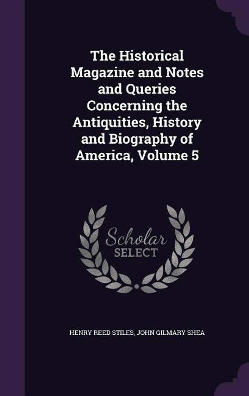 the Historical Magazine and Notes Queries Concerning Antiquities, History Biography of America, Volume 5