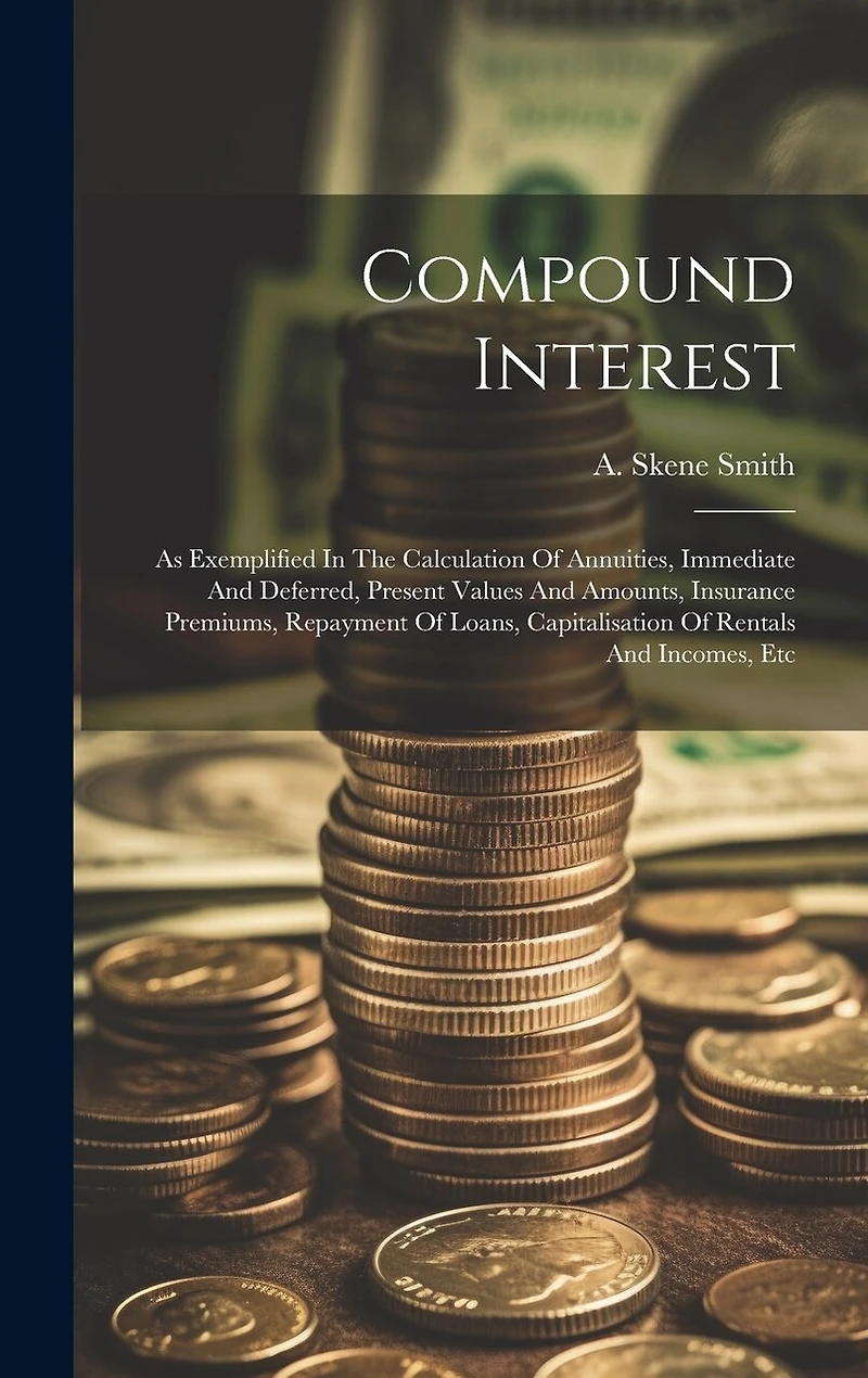 Compound Interest: As Exemplified In The Calculation Of Annuities, Immediate And Deferred, Present Values And Amounts, Insurance Premiums, Repayment Of Loans, Capitalisation Of Rentals And Incomes