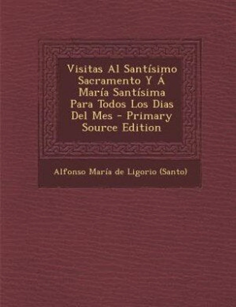 Visitas Al Santísimo Sacramento Y Á María Santísima Para Todos Los Días Del Mes: Actos De Preparación Acción Gracias La Sagrada Comunión