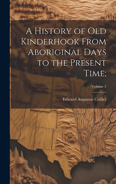 A History of Old Kinderhook From Aboriginal Days to the Present Time;; Volume 2