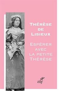 Thérèse de Lisieux : espérer avec la petite Thérèse: