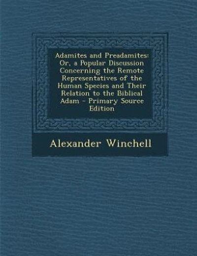 Adamites and Preadamites: Or, a Popular Discussion Concerning the Remote Representatives of the Human Species and Their Relat