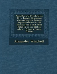 Adamites and Preadamites: Or, a Popular Discussion Concerning the Remote Representatives of the Human Species and Their Relat