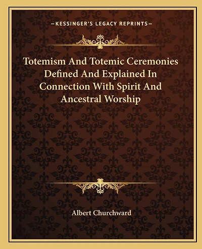Totemism And Totemic Ceremonies Defined And Explained In Connection With Spirit And Ancestral Worship