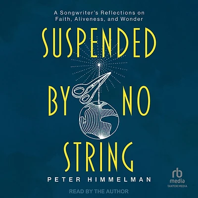 Suspended by No String: A Songwriter's Reflections on Faith, Aliveness, and Wonder