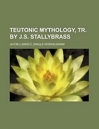 Teutonic mythology, tr. by J.S. Stallybrass