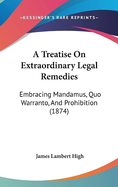 A Treatise On Extraordinary Legal Remedies: Embracing Mandamus, Quo Warranto, And Prohibition (1874)