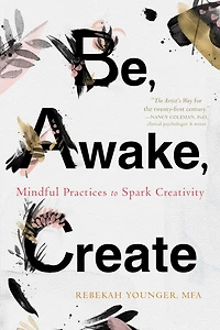 Be, Awake, Create: Mindful Practices To Spark Creativity