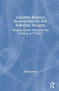 Cognitive Behavior Interventions for Self-Defeating Thoughts: Helping Clients to Overcome the Tyranny of "I Can'ta