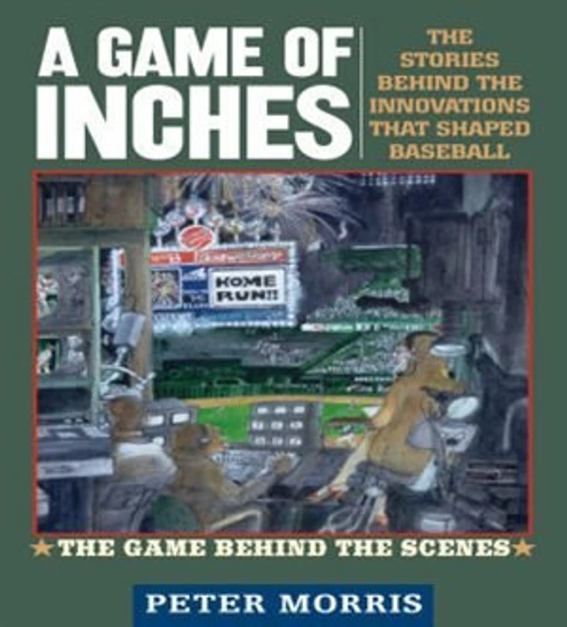 A Game of Inches: the Stories Behind Innovations That Shaped Baseball: on Field, Volume 1