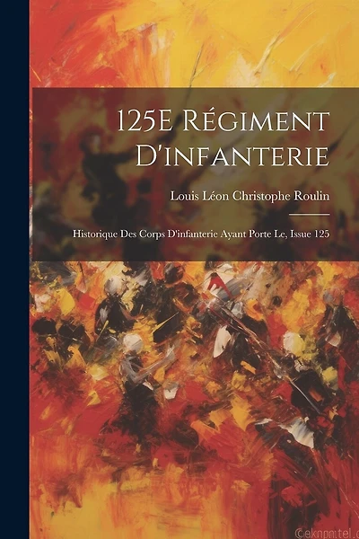 125E Régiment D'infanterie: Historique Des Corps D'infanterie Ayant Porte Le