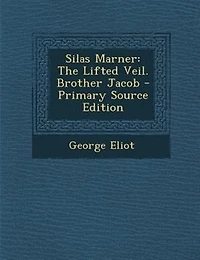 Silas Marner: The Lifted Veil. Brother Jacob - Primary Source Edition