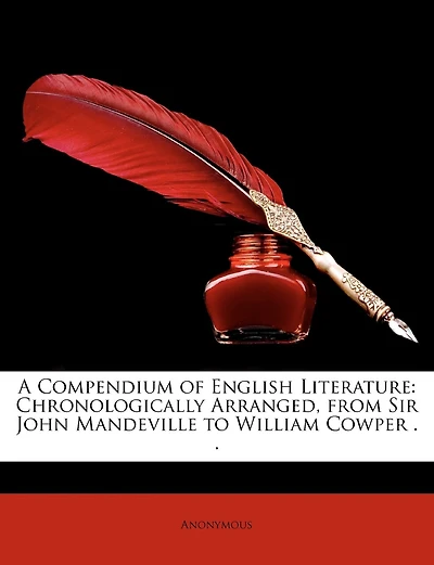 A Compendium of English Literature: Chronologically Arranged, from Sir John Mandeville to William Cowper . .