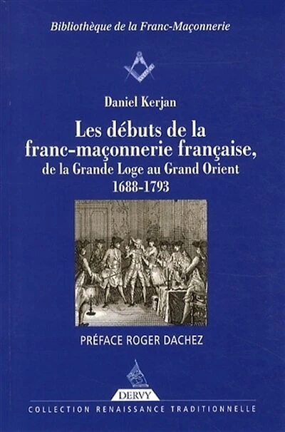 Les débuts de la franc-maçonnerie française, de la Grande Loge au Grand Orient: 1688-1793