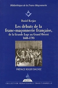 Les débuts de la franc-maçonnerie française, de la Grande Loge au Grand Orient: 1688-1793