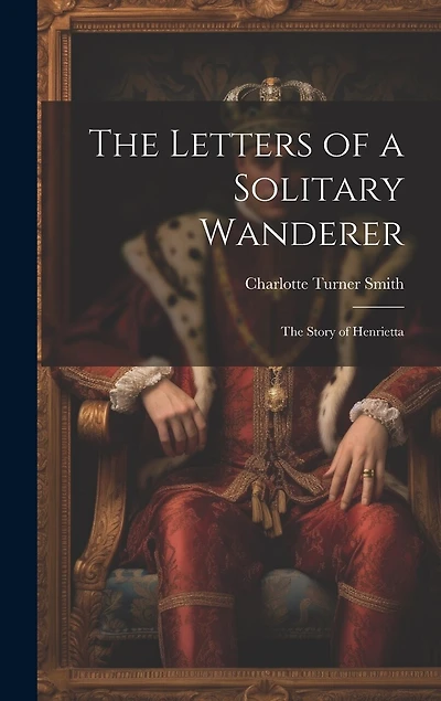 The Letters of a Solitary Wanderer: The Story of Henrietta