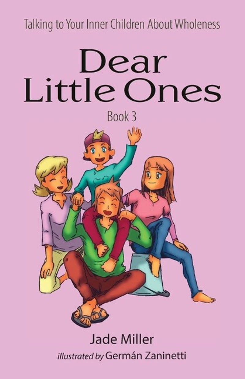 Dear Little Ones (book 3): Talking To Your Inner Children About Wholeness