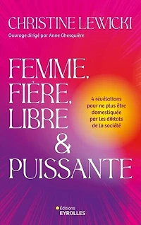 Femme, fière, libre & puissante: 4 révélations pour ne plus être domestiquée par les diktats de la société