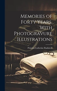 Memories of Forty Years, With Photogravure Illustrations