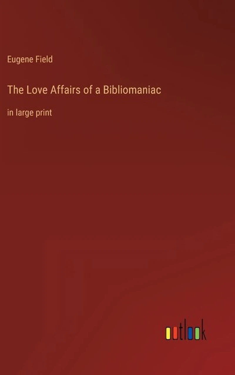 The Love Affairs of a Bibliomaniac: in large print