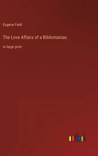 The Love Affairs of a Bibliomaniac: in large print
