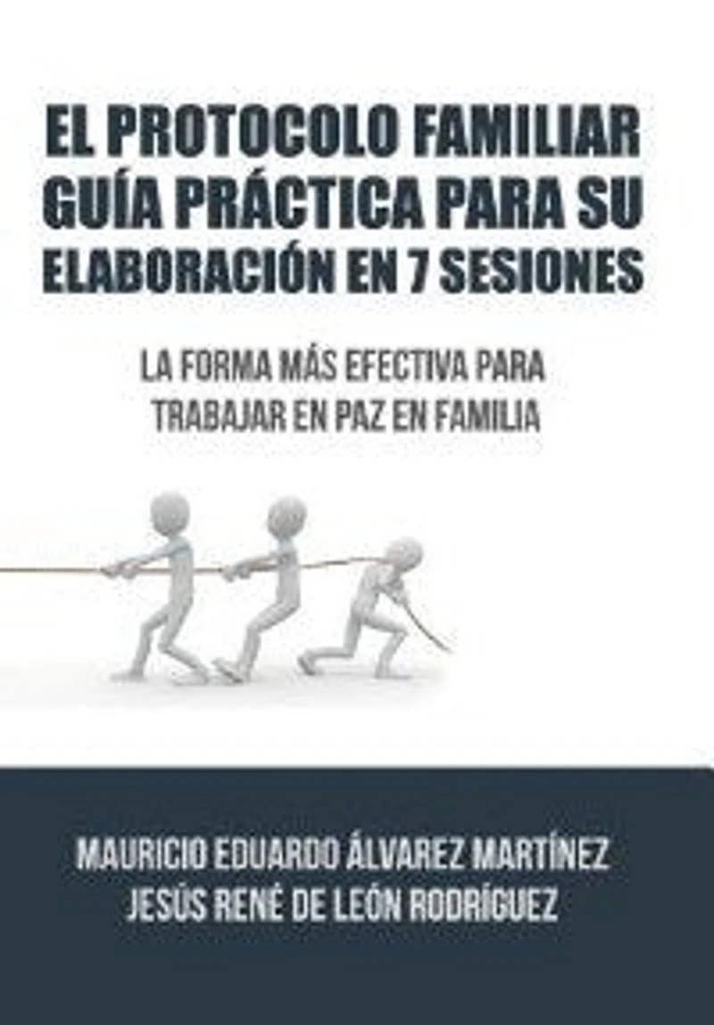 El Protocolo Familiar guía práctica para su elaboración en 7 sesiones: La forma más efectiva trabajar paz familia