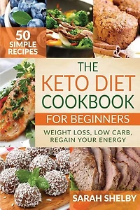 The Keto Diet Cookbook for Beginners: 50 Simple Recipes, Weight Loss, Low Carb, Regain Your Energy: (The Ketogenic Diet For Beginners)