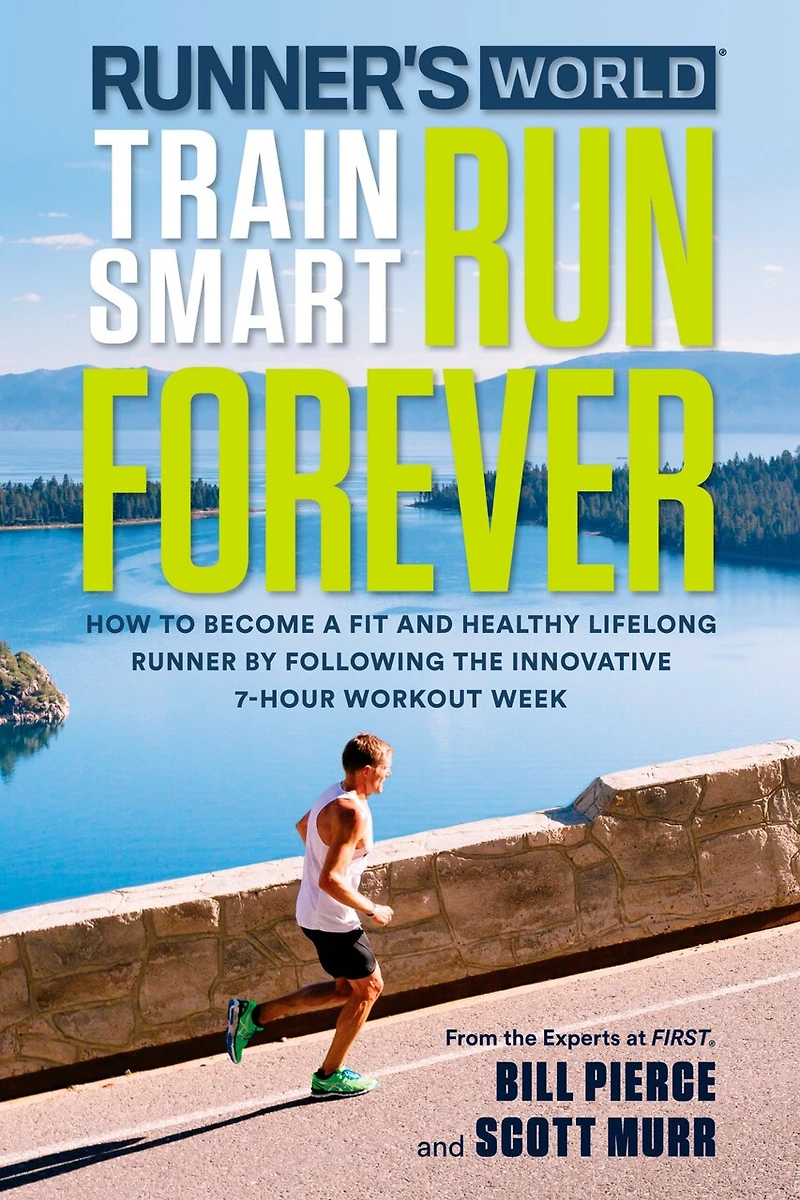 Runner's World Train Smart, Run Forever: How To Become A Fit And Healthy Lifelong Runner By Following The Innovative 7-hour Workout Week