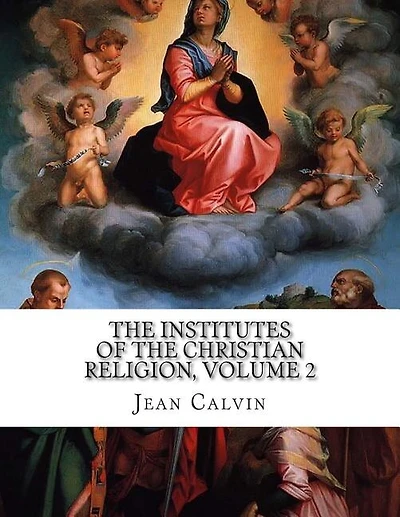 The Institutes Of The Christian Religion, Volume 2