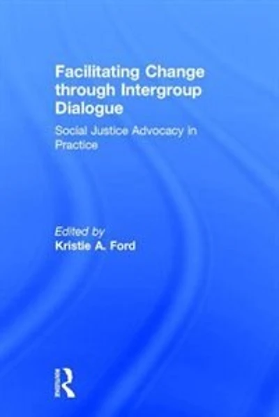 Facilitating Change through Intergroup Dialogue: Social Justice Advocacy Practice