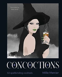 Concoctions: 50 Spellbinding Cocktails