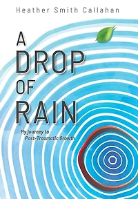 A Drop of Rain: My Journey to Post-Traumatic Growth
