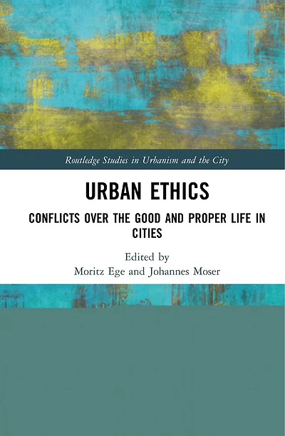 Urban Ethics: Conflicts Over the Good and Proper Life Cities