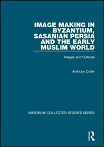 Image Making Byzantium, Sasanian Persia and the Early Muslim World: Images Cultures