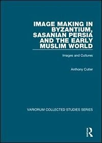 Image Making Byzantium, Sasanian Persia and the Early Muslim World: Images Cultures